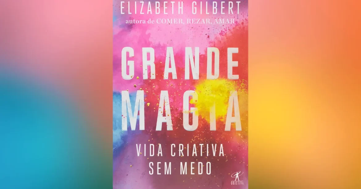 Elizabeth Gilbert, encontrada em seu livro "Grande Magia: Criatividade Livre e a Vida Sem Medo"