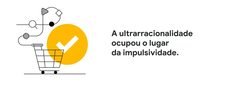 Consumidor Ultrarracional: A ultrarracionalidade ocupou o lugar da impulsividade