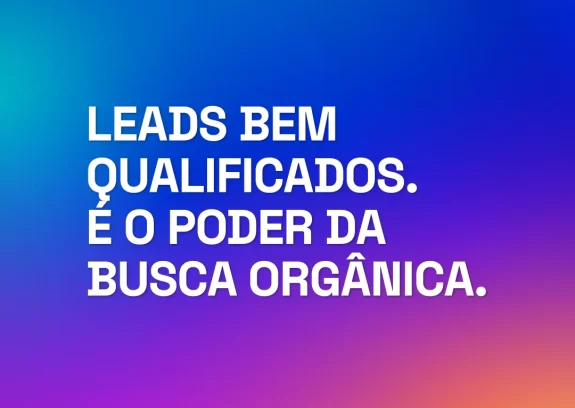 Leads Qualificados. É o Poder da Busca Orgânica.